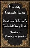 Mistress Deborah's Cuckold Sissy Maid (Chastity Cuckold Tales Book 10)