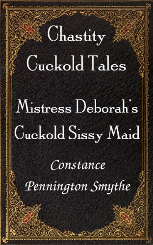 Mistress Deborah's Cuckold Sissy Maid (Chastity Cuckold Tales Book 10)