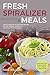 Fresh Spiralizer Meals: Top 25 Nutritious Low-Carb Recipes To Lose Weight While Still Enjoying Favorite Foods
