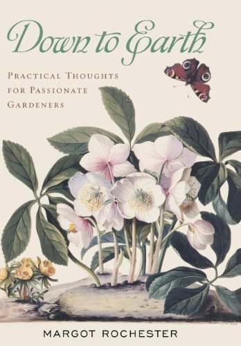 Down to Earth: Practical Thoughts for Passionate Gardeners by Margot Rochester