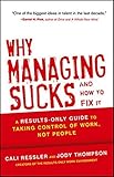 Why Managing Sucks and How to Fix It: A Results-Only Guide to Taking Control of Work, Not People