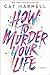 How to Murder Your Life: A Memoir