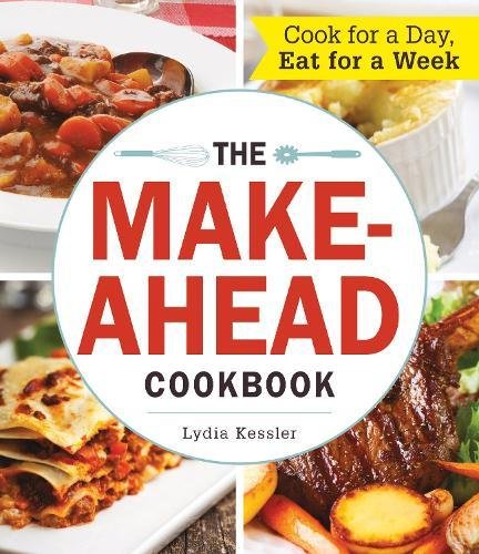 The Make-Ahead Cookbook: Cook For a Day, Eat For a Week by Lydia Kessler