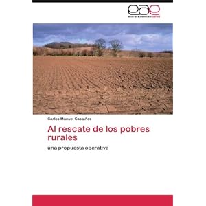 Al rescate de los pobres rurales: una propuesta operativa (Spanish Edition)