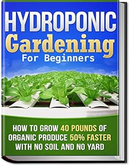 Hydroponic Gardening How To Grow 40 Pounds Of Organic Produce 50