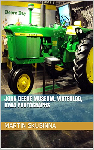 JOHN DEERE MUSEUM, WATERLOO, IOWA PHOTOGRAPHS