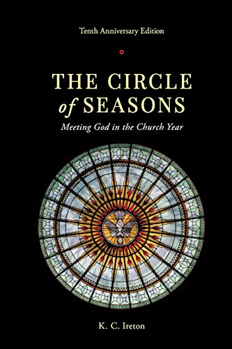 The Circle of Seasons: Meeting God in the Church Year by K C Ireton
