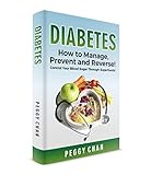 DIABETES: How to Manage, Prevent and Reverse! Control Your Blood Sugar Through Superfoods! by Peggy Chan