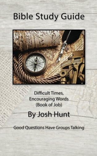 Bible Study Guide -- Difficult Times, Encouraging Words (Book of Job): Good Questions Have Small Groups Talking (Volume 18)