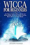Wicca for Beginners: The Ultimate Guide to Wiccan Beliefs and History, Magic, Witchcraft, Candles, C by Antony Vithale