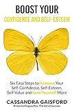 Boost Your Self-Esteem and Confidence: Six Easy Steps to Increase Self-Confidence, Self-esteem, Self by Cassandra Gaisford