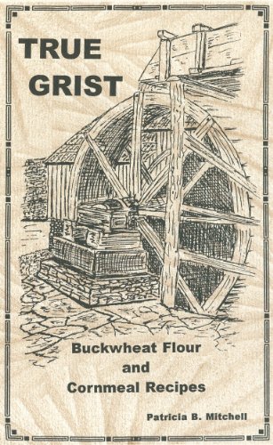True Grist: Buckwheat Flour and Cornmeal Recipes by Patricia B. Mitchell