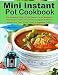 Mini Instant Pot Cookbook: The Complete Guide of Mini Instant Pot for Beginners With Easy to Follow, Most Delicious, Quick & Healthy Recipes For Your Whole Family & Beginners Guide.