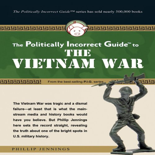 The Politically Incorrect Guide to the Vietnam War by Phillip Jennings