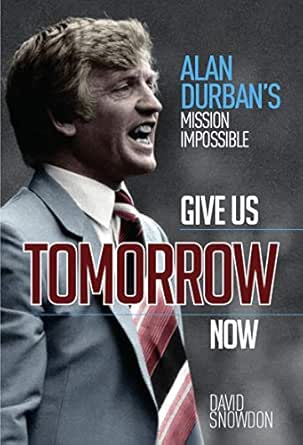 Amazon Com Give Us Tomorrow Now Alan Durban S Mission Impossible Ebook Snowdon David Kindle Store Amazon Com Give Us Tomorrow Now Alan Durban S Mission Impossible Ebook Snowdon David Kindle Store
