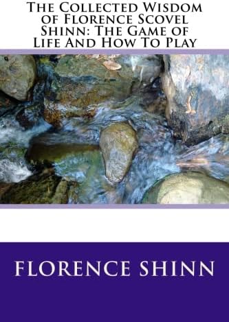The Collected Wisdom of Florence Scovel Shinn: The Game of Life And How To Play