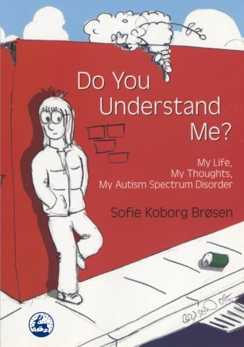 Do You Understand Me?: My Life, My Thoughts, My Autism Spectrum Disorder