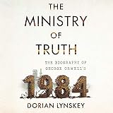 The Ministry of Truth: The Biography of George Orwell's 1984 by