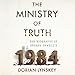 The Ministry of Truth: The Biography of George Orwell's 1984 by