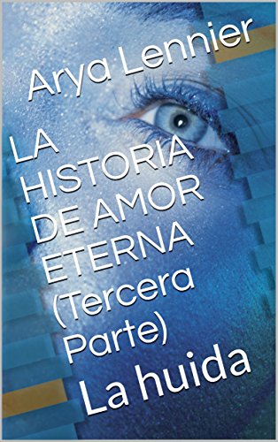 LA HISTORIA DE AMOR ETERNA (Tercera Parte): La huida (Spanish Edition)