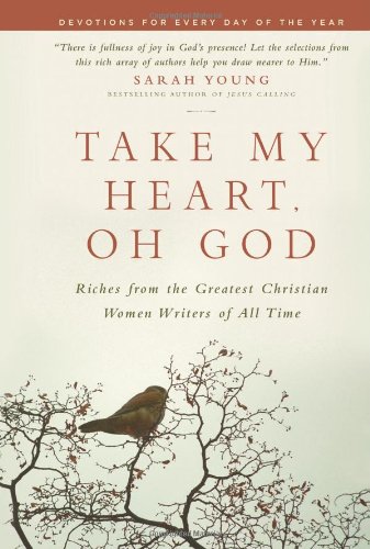 Take My Heart, Oh God: Riches from the Greatest Christian Women Writers of All Time