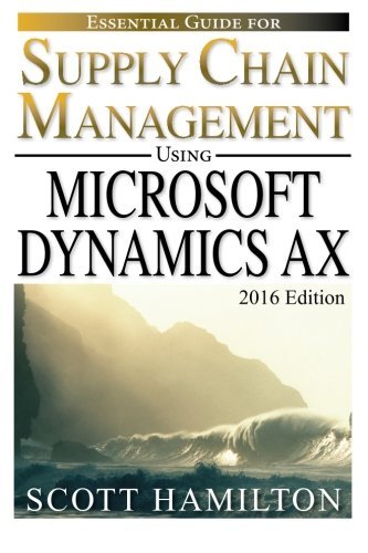 Essential Guide for Supply Chain Management using Microsoft Dynamics AX: 2016 Edition (Essential Guides for Microsoft Dynamics AX) (Volume 1) Essential Guide for Supply Chain Management using Microsoft Dynamics AX: 2016 Edition (Essential Guides for Microsoft Dynamics AX) (Volume 1)