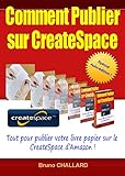 Comment publier sur CreateSpace: Tout pour publier votre livre papier sur CreateSpace d'Amazon (French Edition) by 