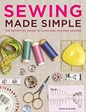 Sewing Made Simple: The Definitive Guide to Hand and Machine Sewing by Tessa Evelegh
