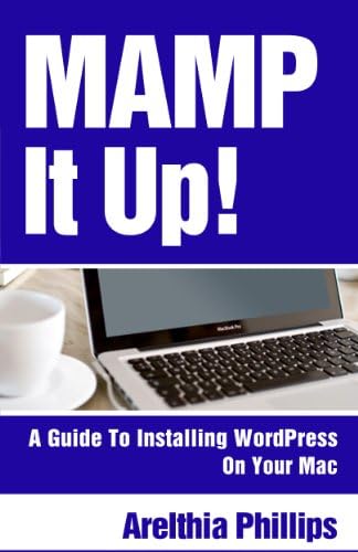 MAMP IT UP: A Guide to Installing WordPress On Your Mac Kindle Edition