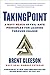 TakingPoint: A Navy SEAL's 10 Fail Safe Principles for Leading Through Change - Book by Brent Gleeson