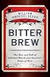 Bitter Brew: The Rise and Fall of Anheuser-Busch and America's Kings of Beer