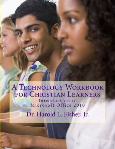A Technology Workbook for Christian Learners: Introduction to Microsoft Office 2010