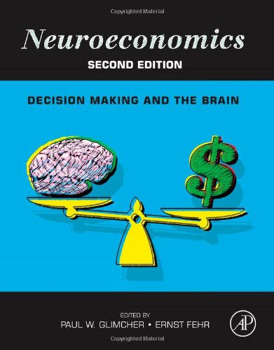 Neuroeconomics, Second Edition: Decision Making and the BrainFrom Academic Press Neuroeconomics, Second Edition: Decision Making and the BrainFrom Academic Press