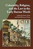 Coloniality, Religion, and the Law in the Early Iberian World (Hispanic Issues)