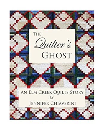 Amazon Com The Quilter S Ghost An Elm Creek Quilts Story Ebook Chiaverini Jennifer Kindle Store