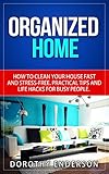 Organized Home: How to Clean Your House Fast  and Stress-free. Practical Tips and Life Hacks for Busy People.