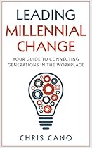 Leading Millennial Change: Your Guide to Connecting Generations in the Workplace (Leading Millennial Change Series) Leading Millennial Change: Your Guide to Connecting Generations in the Workplace (Leading Millennial Change Series)