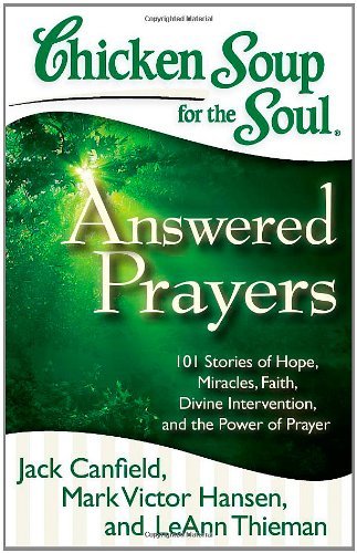 Download Chicken Soup for the Soul: Answered Prayers: 101 Stories of Hope, Miracles, Faith, Divine Intervention, and the Power of Prayer