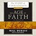 The Age of Faith: A History of Medieval Civilization (Christian, Islamic, and Judaic) from Constantine to Dante, A.D. 325 1300 (The Story of ... Volume 4) (Story of Civilization (Audio))