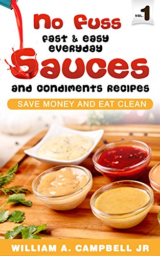 No Fuss Fast and Easy EveryDay Sauces and Condiments Recipes: Save Money and Eat Clean (Best Raspberry Vinaigrette Dressing)