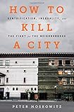 How to Kill a City: Gentrification, Inequality, and the Fight for the Neighborhood