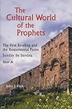 The Cultural World of the Prophets: The First Reading and the Responsorial Psalm, Sunday by Sunday, by John J. Pilch