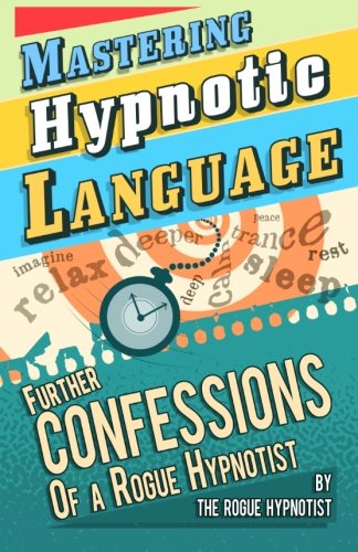 Mastering hypnotic language - further confessions of a Rogue Hypnotist