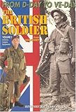 The British Soldier, 1944 - 1945 from D-day to VE-day Volume 1 Uniforms Insignia Equipments by