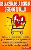 DE LA CESTA DE LA COMPRA DEPENDE TU SALUD: Aprende de forma sencilla y práctica que alimentos elegi by LUIS GARRE LÓPEZ