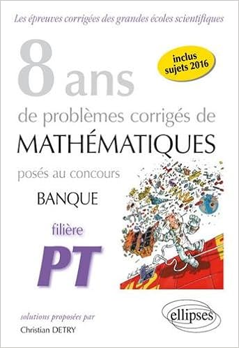 8 Ans De Problèmes Corrigés De Mathématiques Posés Aux - 