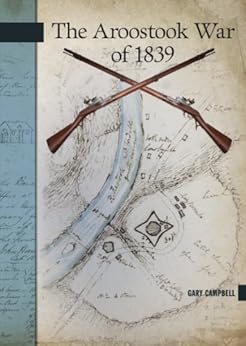 The Aroostook War Of 1839 New Brunswick Military Heritage Series