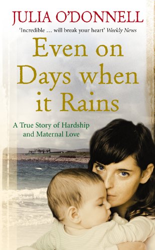 Even on Days when it Rains: A True Story of Hardship and Maternal Love by Julia O'Donnell