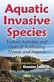 Aquatic Invasive Species:Federal Activities and Costs of Addressing Threats and Impacts (Marine Biology)