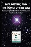 Fate, Destiny, and The Power of Free Will: Reconnecting with Your Soul's Purpose, Passion, and Inner by Michelle Dutro